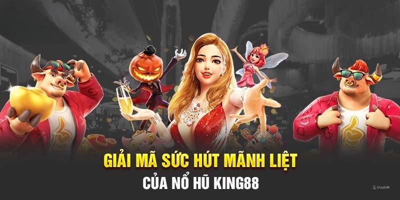 Những thế mạnh nổi bật tạo dựng vị thế cho sảnh nổ hũ tại King88